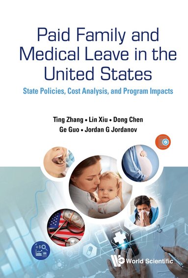 Ting Zhang, Lin Xiu, Dong Chen, Ge Guo, Jordan G Jordanov - PAID FAMILY AND MEDICAL LEAVE IN THE UNITED STATES: STATE POLICIES, COST ANALYSIS, AND PROGRAM IMPACTS, Inbunden