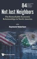 Raymond Robertson, Raymond Robertson - NOT JUST NEIGHBORS: THE REMARKABLE ECONOMIC RELATIONSHIPS IN NORTH AMERICA, Inbunden