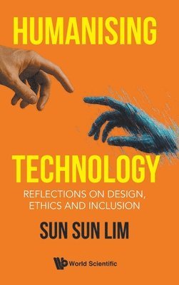Sun Sun Lim - HUMANISING TECHNOLOGY: REFLECTIONS ON DESIGN, ETHICS AND INCLUSION, Inbunden
