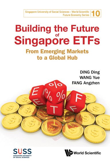 Ding Ding, Yue Wang, Angzhen Fang - BUILDING THE FUTURE OF SINGAPORE ETFS: FROM EMERGING MARKETS TO A GLOBAL HUB, Inbunden