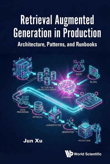 Jun Xu - RETRIEVAL AUGMENTED GENERATION IN PRODUCTION: ARCHITECTURE, PATTERNS, AND RUNBOOKS, Häftad