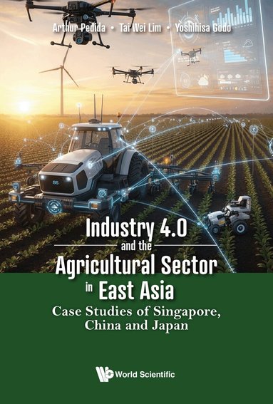Arthur Pedida, Tai Wei Lim, Yoshihisa Godo - INDUSTRY 4.0 AND THE AGRICULTURAL SECTOR IN EAST ASIA: CASE STUDIES OF SINGAPORE, CHINA AND JAPAN, Inbunden