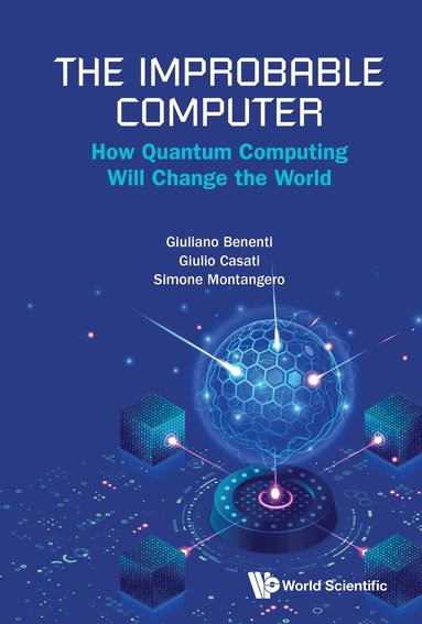 Giuliano Benenti, Giulio Casati, Simone Montangero - IMPROBABLE COMPUTER: HOW QUANTUM COMPUTING WILL CHANGE THE WORLD, Häftad