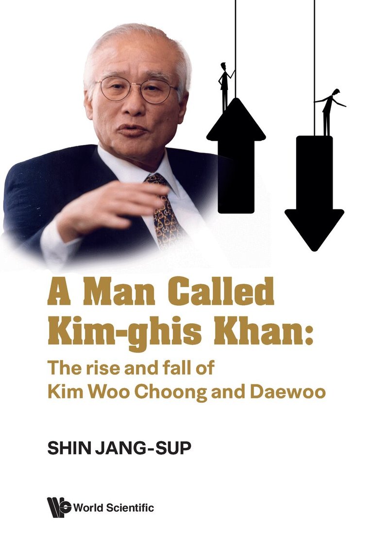 Jang-Sup Shin - MAN CALLED KIM-GHIS KHAN: THE RISE AND FALL OF KIM WOO CHOONG AND DAEWOO, Inbunden