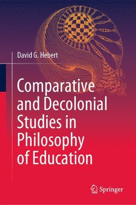 David G. Hebert - Comparative and Decolonial Studies in Philosophy of Education, Inbunden