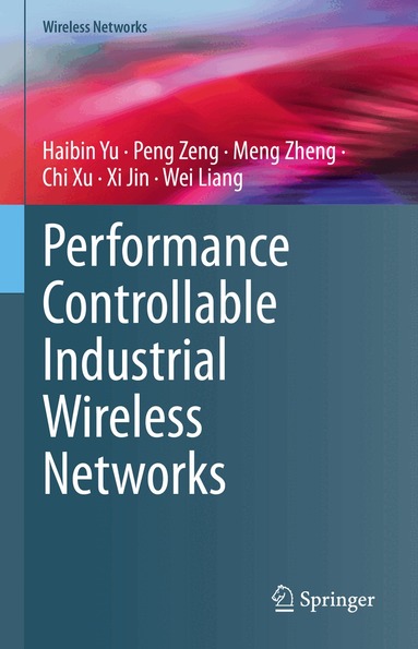 Haibin Yu, Peng Zeng, Meng Zheng, Chi Xu, Xi Jin, Wei Liang - Performance Controllable Industrial Wireless Networks, Inbunden