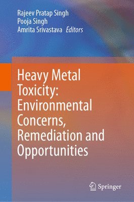 Heavy Metal Toxicity: Environmental Concerns, Remediation and Opportunities