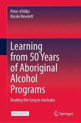 Peter d’Abbs, Nicole Hewlett, Peter D'Abbs, Peter d'Abbs - Learning from 50 Years of Aboriginal Alcohol Programs, Inbunden