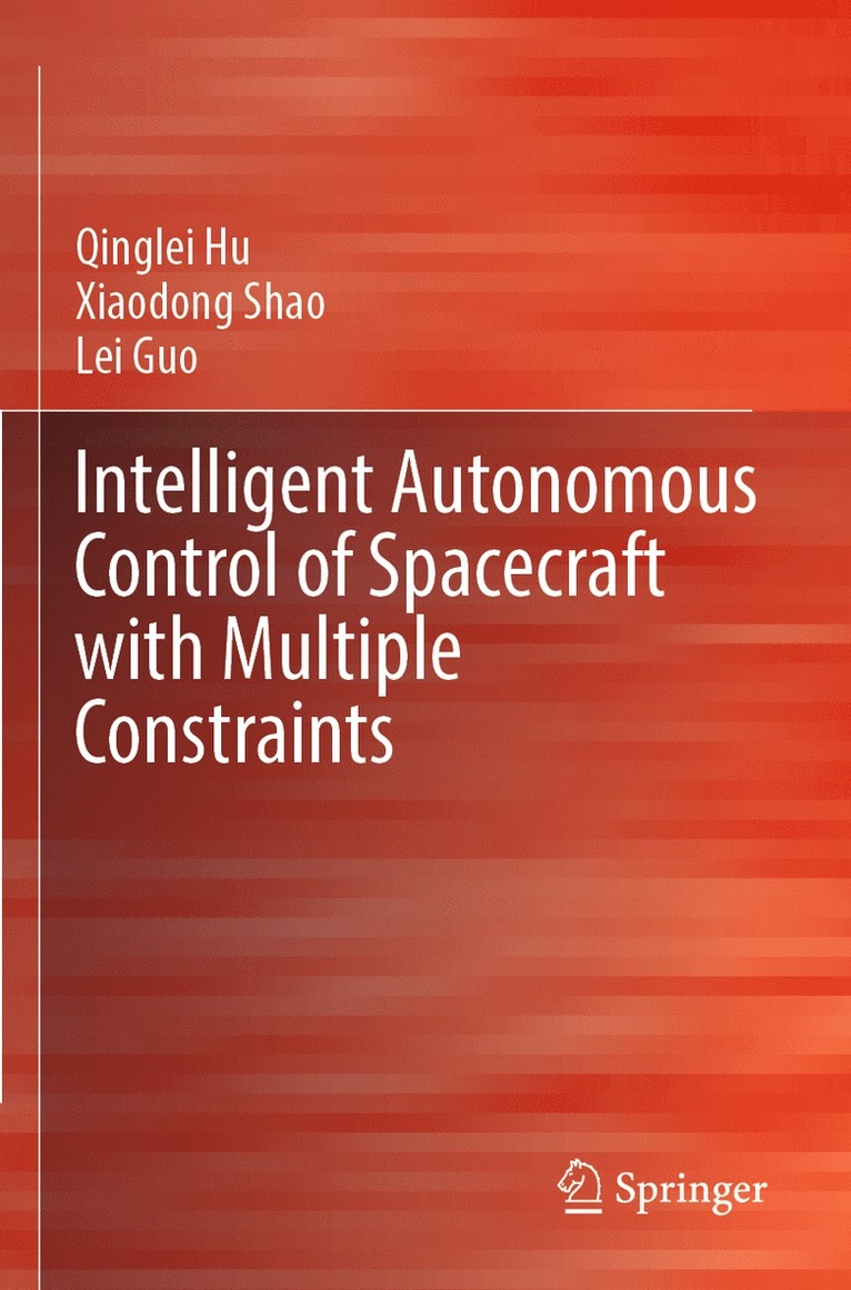 Qinglei Hu, Xiaodong Shao, Lei Guo - Intelligent Autonomous Control of Spacecraft with Multiple Constraints, Häftad