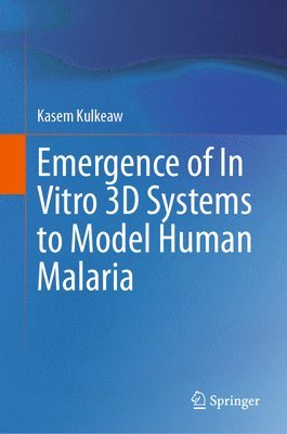 Emergence of In Vitro 3D Systems to Model Human Malaria 1