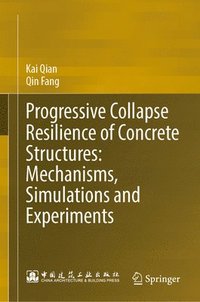 bokomslag Progressive Collapse Resilience of Concrete Structures: Mechanisms, Simulations and Experiments
