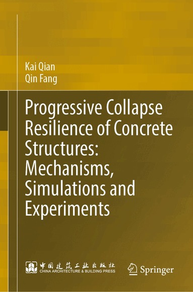 Kai Qian, Qin Fang - Progressive Collapse Resilience of Concrete Structures: Mechanisms, Simulations and Experiments, Inbunden