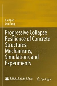 bokomslag Progressive Collapse Resilience of Concrete Structures: Mechanisms, Simulations and Experiments