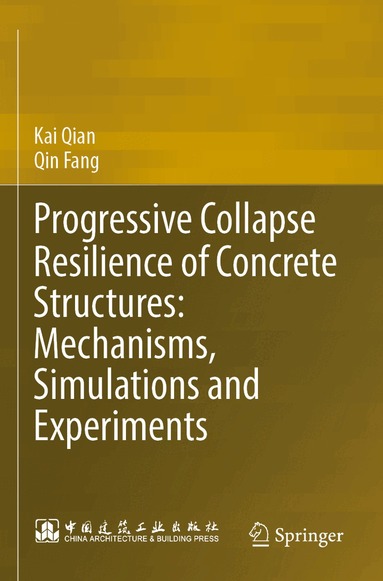 Kai Qian, Qin Fang - Progressive Collapse Resilience of Concrete Structures: Mechanisms, Simulations and Experiments, Häftad