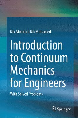 Nik Abdullah Nik Mohamed - Introduction to Continuum Mechanics for Engineers, Inbunden