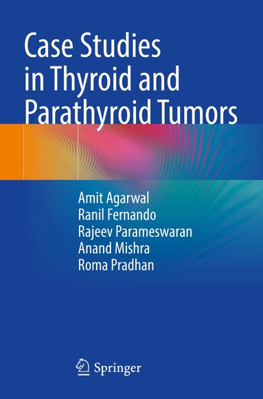 Amit Agarwal, Ranil Fernando, Rajeev Parameswaran, Anand Kumar Mishra, Roma Pradhan - Case Studies in Thyroid and Parathyroid Tumors, Häftad