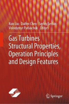 Kun Liu, Daifen Chen, Serhiy Serbin, Volodymyr Patlaichuk - Gas Turbines Structural Properties, Operation Principles and Design Features, Inbunden