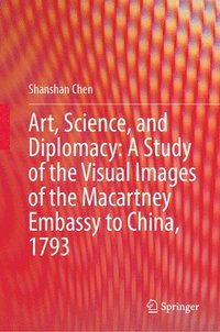 bokomslag Art, Science, and Diplomacy: A Study of the Visual Images of the Macartney Embassy to China, 1793