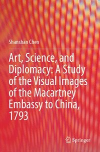 bokomslag Art, Science, and Diplomacy: A Study of the Visual Images of the Macartney Embassy to China, 1793