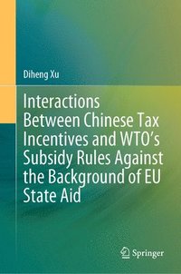 bokomslag Interactions Between Chinese Tax Incentives and WTO's Subsidy Rules Against the Background of EU State Aid