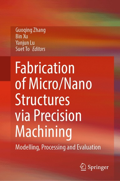 Guoqing Zhang, Bin Xu, Yanjun Lu, Suet To - Fabrication of Micro/Nano Structures via Precision Machining, Inbunden