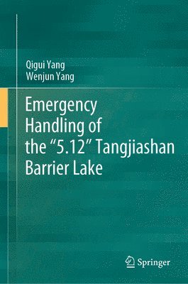Qigui Yang, Wenjun Yang - Emergency Handling of the “5.12” Tangjiashan Barrier Lake, Inbunden