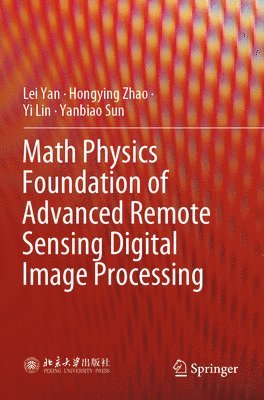 Lei Yan, Hongying Zhao, Yi Lin, Yanbiao Sun - Math Physics Foundation of Advanced Remote Sensing Digital Image Processing, Häftad