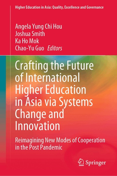 Angela Yung Chi Hou, Joshua Smith, Ka Ho Mok, Chao-Yu Guo - Crafting the Future of International Higher Education in Asia via Systems Change and Innovation, Inbunden