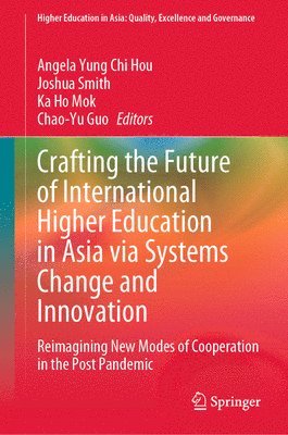 Angela Yung Chi Hou, Joshua Smith, Ka Ho Mok, Chao-Yu Guo - Crafting the Future of International Higher Education in Asia via Systems Change and Innovation, Inbunden