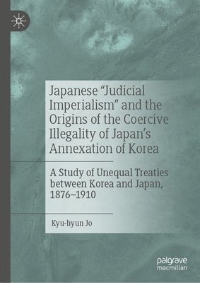 bokomslag Japanese &quot;Judicial Imperialism&quot; and the Origins of the Coercive Illegality of Japan's Annexation of Korea