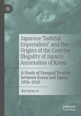 bokomslag Japanese &quot;Judicial Imperialism&quot; and the Origins of the Coercive Illegality of Japan's Annexation of Korea