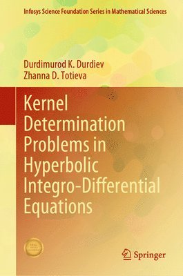 Durdimurod K. Durdiev, Zhanna D. Totieva - Kernel Determination Problems in Hyperbolic Integro-Differential Equations, Inbunden