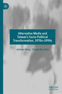 bokomslag Alternative Media and Taiwans Socio-Political Transformation, 1970s1990s