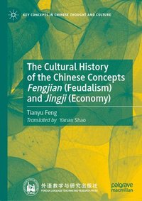 bokomslag The Cultural History of the Chinese Concepts Fengjian (Feudalism) and Jingji (Economy)