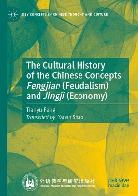 bokomslag The Cultural History of the Chinese Concepts Fengjian (Feudalism) and Jingji (Economy)