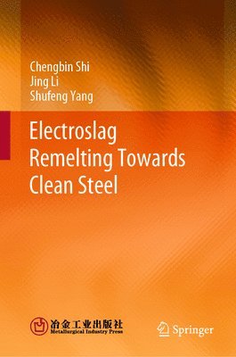 Chengbin Shi, Jing Li, Shufeng Yang - Electroslag Remelting Towards Clean Steel, Inbunden
