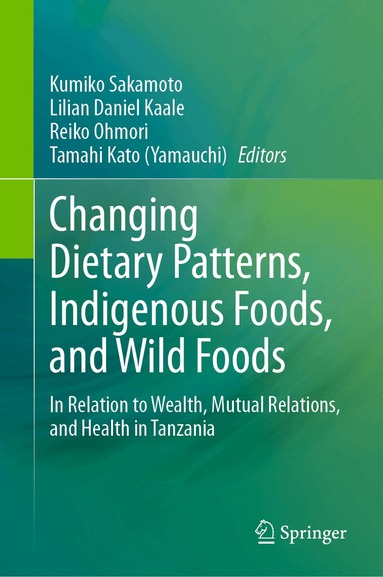 Kumiko Sakamoto, Lilian Daniel Kaale, Reiko Ohmori, Tamahi Kato (Yamauchi) - Changing Dietary Patterns, Indigenous Foods, and Wild Foods, Inbunden