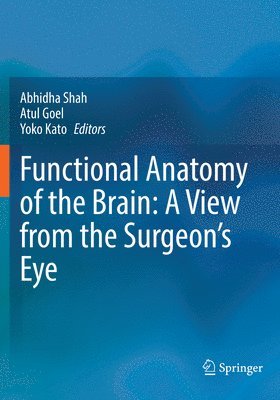 Abhidha Shah, Atul Goel, Yoko Kato - Functional Anatomy of the Brain: A View from the Surgeon’s Eye, Häftad