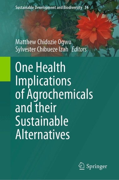 Matthew Chidozie Ogwu, Sylvester Chibueze Izah - One Health Implications of Agrochemicals and their Sustainable Alternatives, Inbunden