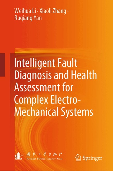 Weihua Li, Xiaoli Zhang, Ruqiang Yan - Intelligent Fault Diagnosis and Health Assessment for Complex Electro-Mechanical Systems, Inbunden