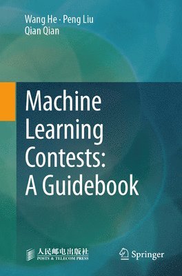Wang He, Peng Liu, Qian Qian - Machine Learning Contests: A Guidebook, Häftad