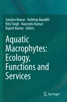 Sanjeev Kumar, Kuldeep Bauddh, Ritu Singh, Narendra Kumar, Rajesh Kumar - Aquatic Macrophytes: Ecology, Functions and Services, Häftad