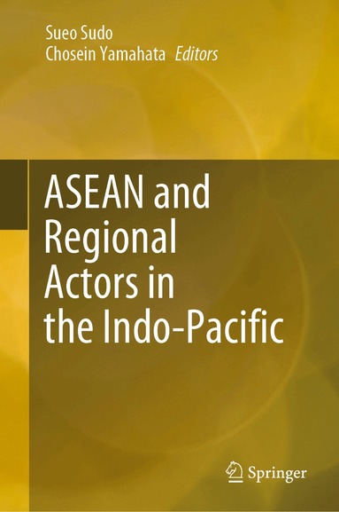 Sueo Sudo, Chosein Yamahata - ASEAN and Regional Actors in the Indo-Pacific, Inbunden