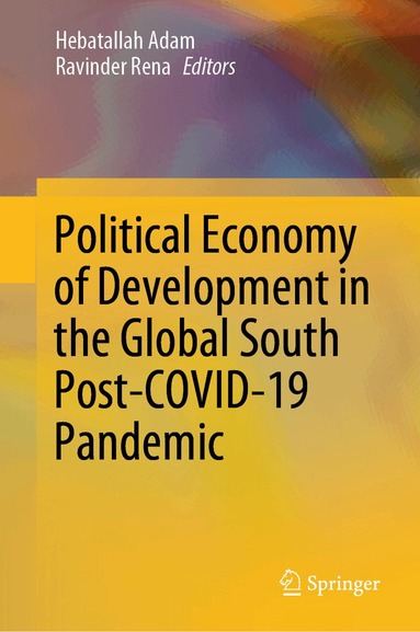 Hebatallah Adam, Ravinder Rena - Political Economy of Development in the Global South Post-COVID-19 Pandemic, Inbunden