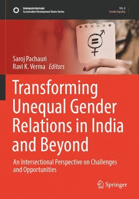 Saroj Pachauri, Ravi K. Verma - Transforming Unequal Gender Relations in India and Beyond, Häftad