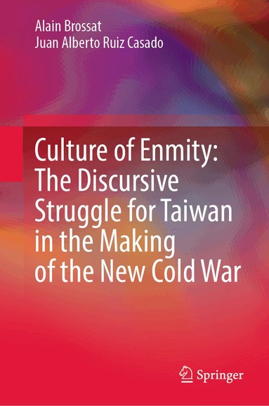 Alain Brossat, Juan Alberto Ruiz Casado - Culture of Enmity: The Discursive Struggle for Taiwan in the Making of the New Cold War, Inbunden
