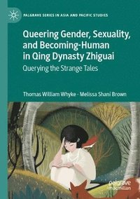 bokomslag Queering Gender, Sexuality, and Becoming-Human in Qing Dynasty Zhiguai