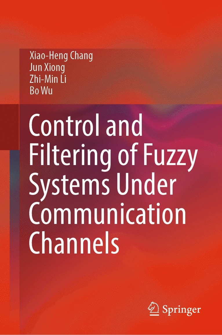 Xiao-Heng Chang, Jun Xiong, Zhi-Min Li, Bo Wu - Control and Filtering of Fuzzy Systems Under Communication Channels, Inbunden