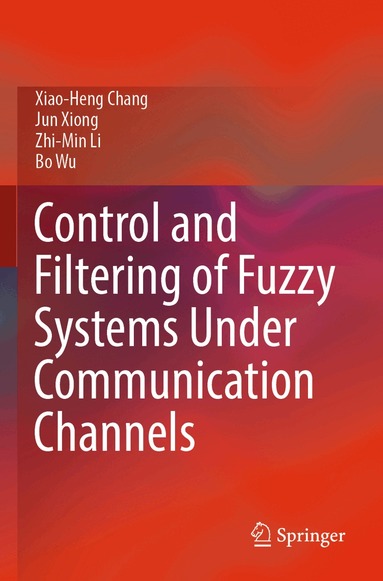 Xiao-Heng Chang, Jun Xiong, Zhi-Min Li, Bo Wu - Control and Filtering of Fuzzy Systems Under Communication Channels, Häftad
