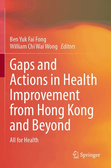 Ben Yuk Fai Fong, William Chi Wai Wong - Gaps and Actions in Health Improvement from Hong Kong and Beyond, Häftad